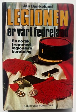 Legionen er vårt fedreland - en norsk fremmedlegionærs beretning (Jan Bjørkelund)