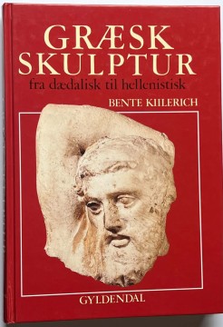 Græsk skulptur - fra dædalisk til hellenistisk (Bente Kiilerich)
