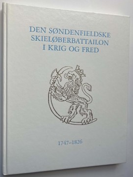Den Søndenfieldske Skieløberbattailon i krig og fred - 1747-1826 (Ragnar Steen)