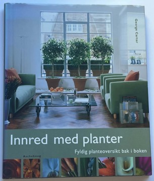 Innred med planter - fyldig planteoversikt bak i boken (George Carter)