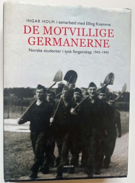 De motvillige germanerne - norske studenter i tysk fangenskap 1943 - 1945 (Ingar Holm og Elling Kvamme)