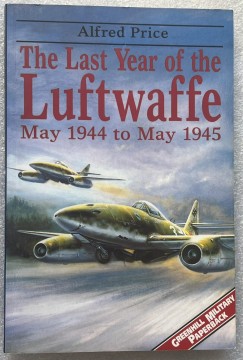 The last year of the luftwaffe - may 1944 to may 1945 (Alfred Price)