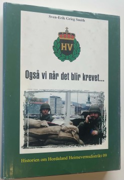Også vi når det blir krevet: Historien om Hordaland Heimevernsdistrikt 09 (Sven-Erik Grieg Smith)