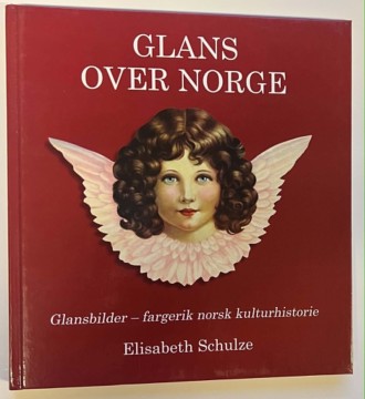 Glans over Norge – Glansbilder fargerik norsk kulturhistorie (Elisabeth Schulze)